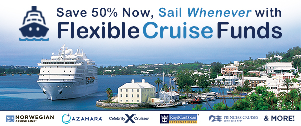 Save 50% Now, Sail Whenever with Flexible Cruise Funds 